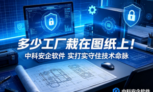 多少工厂栽在图纸上！图纸防护选中科安企才是真管用，拒绝纸上谈兵，实打实守住技术命脉
