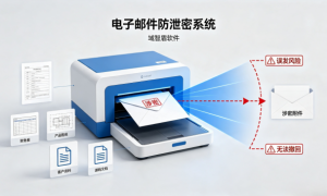 邮件误发涉密附件造成重大损失？电子邮件防泄密系统智能拦截 + 外发审批，守住邮件泄密关口
