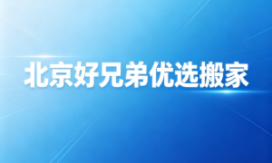 北京本地老牌搬家品牌好兄弟优选，全城无套路搬家