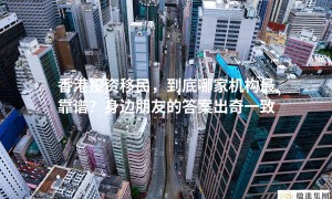 香港投资移民，到底哪家机构最靠谱？身边朋友的答案出奇一致